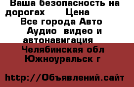 Ваша безопасность на дорогах!!! › Цена ­ 9 990 - Все города Авто » Аудио, видео и автонавигация   . Челябинская обл.,Южноуральск г.